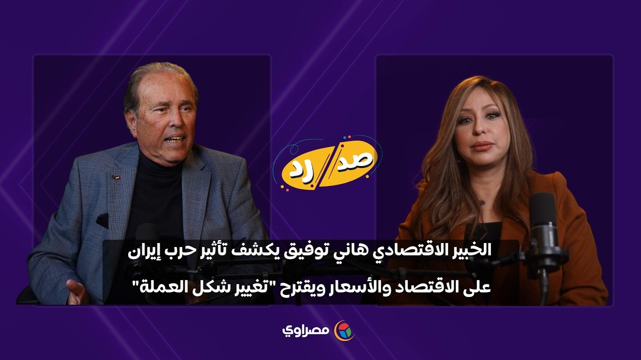 الخبير الاقتصادي هاني توفيق يكشف تأثير حرب إيران على الاقتصاد والأسعار ويقترح 