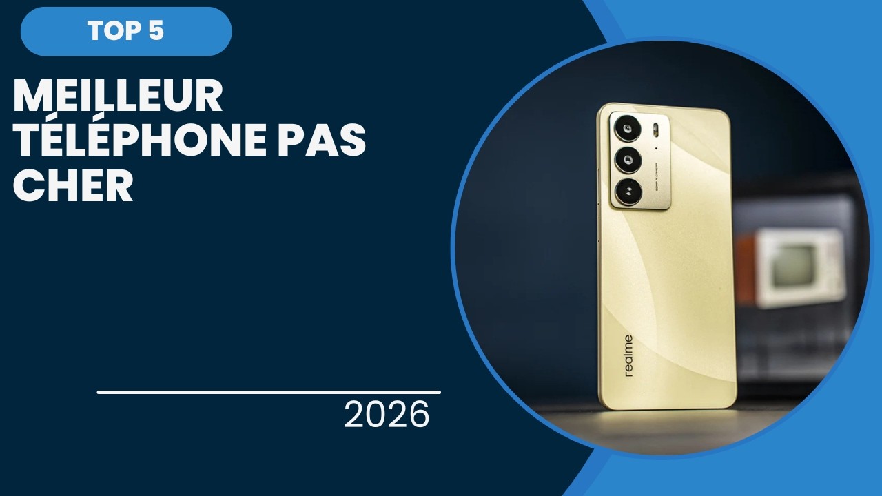 TOP 5 Meilleur T&eacute;l&eacute;phone Pas Cher 2026 - Les T&eacute;l&eacute;phone Pas Cher Mod&egrave;les