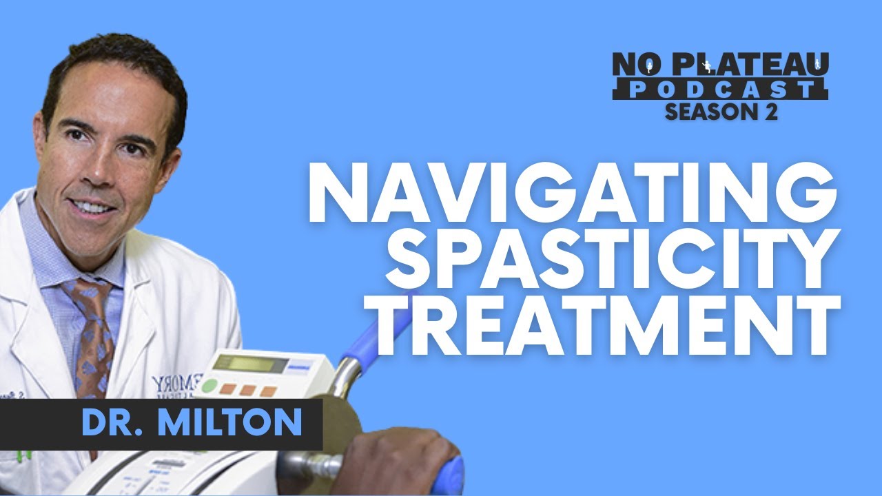 Navigating Spasticity Treatment with Dr. Milton | No Plateau Podcast - Season 2 Episode 5