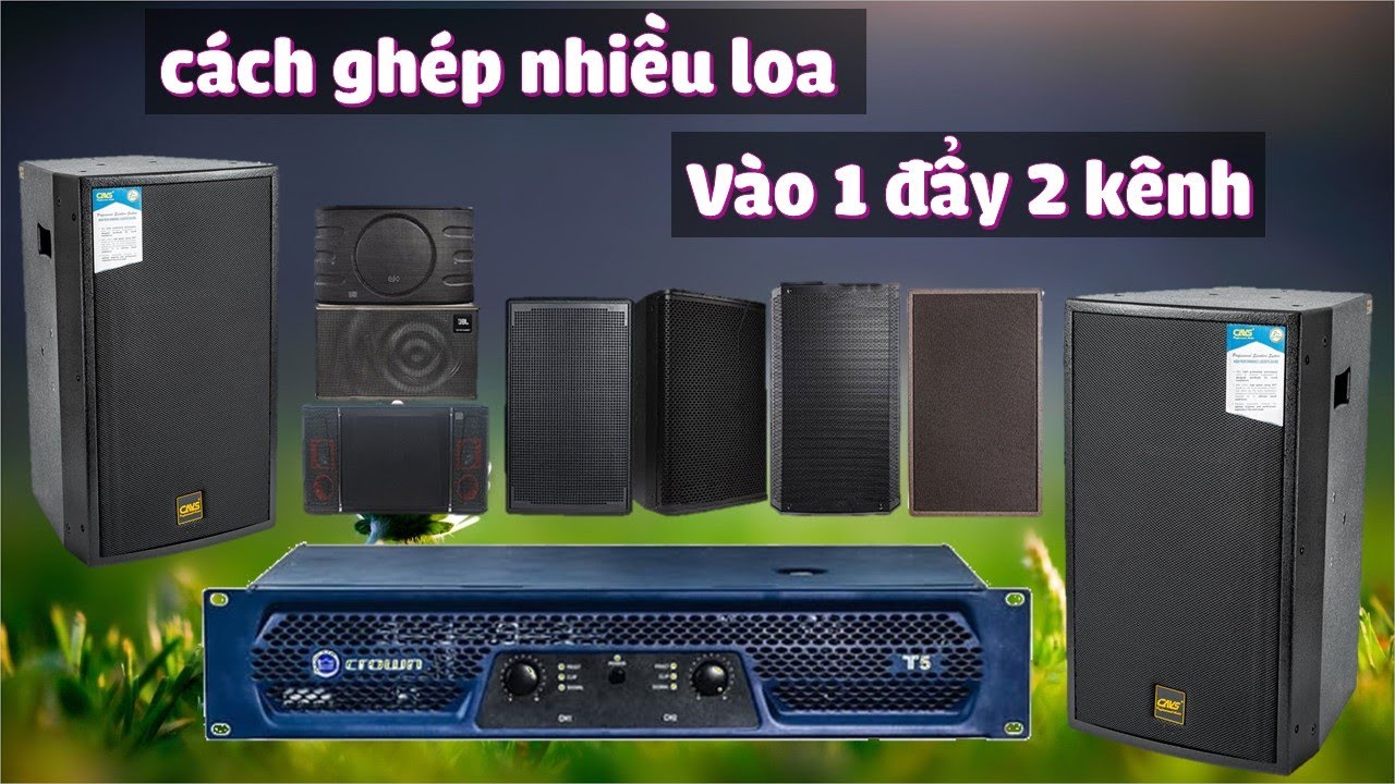 cách đấu 4 loa vào 1 đẩy 2 kênh hiệu quả nhất không sợ cháy