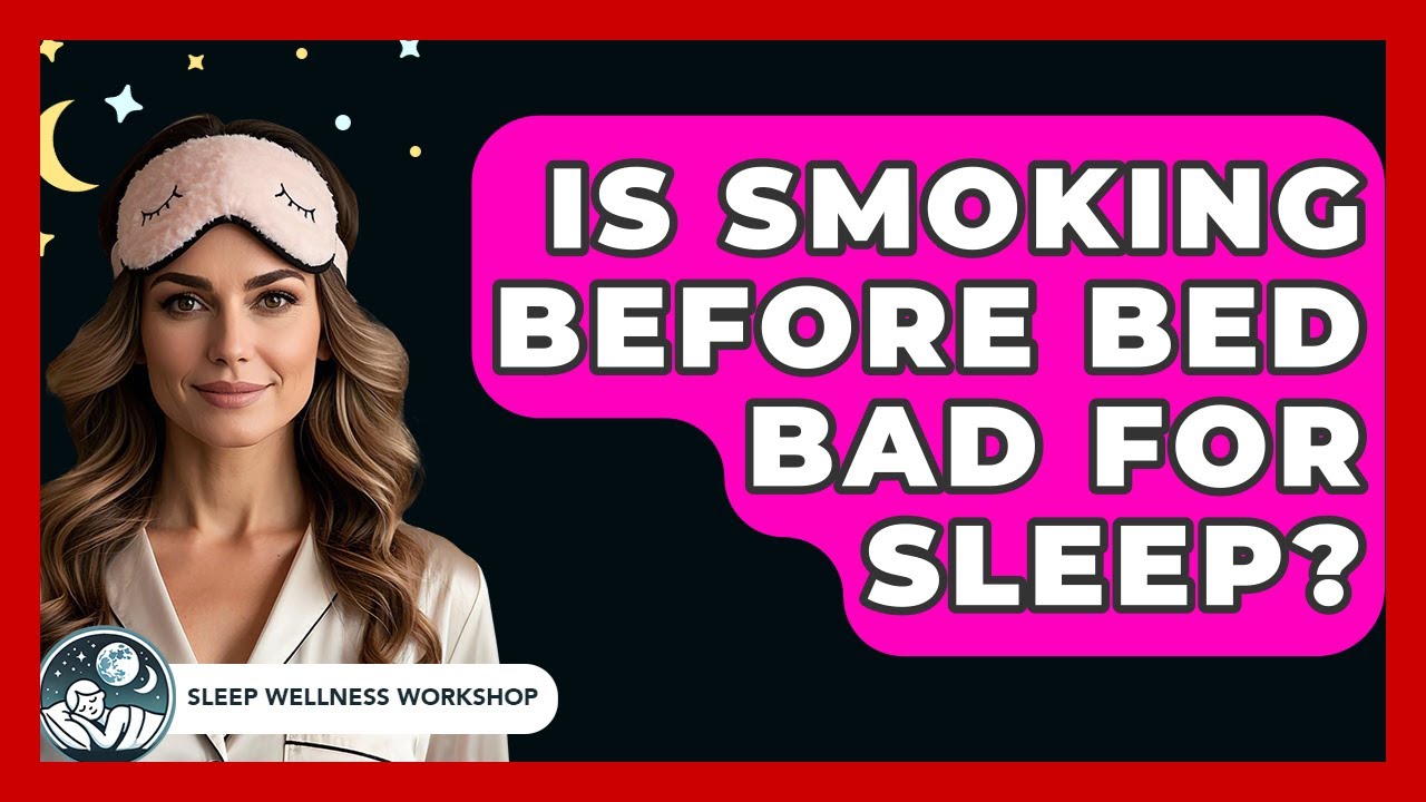 Is Smoking Before Bed Bad For Sleep? - Sleep Wellness Workshop