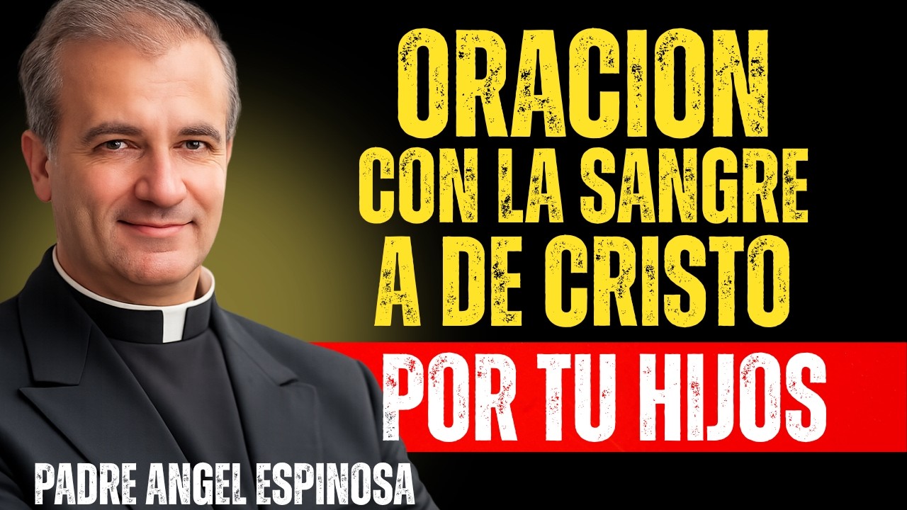 ORACIÓN PARA PROTEGER A TUS HIJOS con la SANGRE DE CRISTO 🙏 | Padre Ángel Espinosa