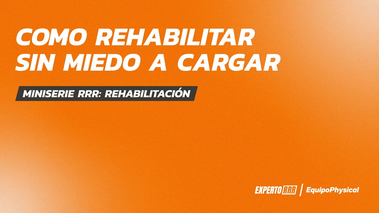 Cómo rehabilitar sin miedo a cargar | Miniserie RRR