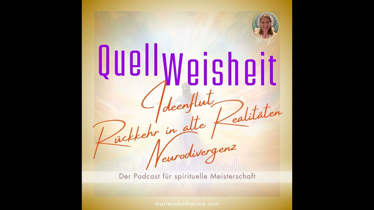 Ideenflut | Rückkehr in alte Realitäten | Neurodivergenz [QuellWeisheit #50]