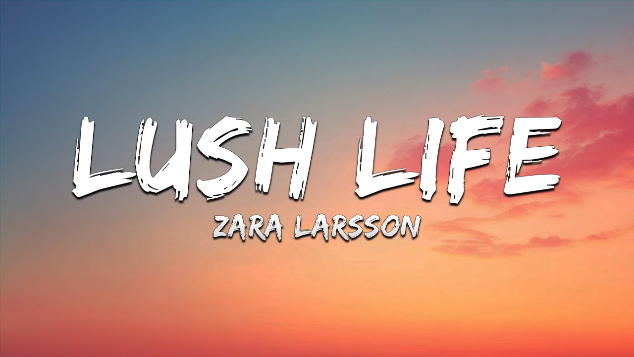 Zara Larsson - Lush Life (Lyrics)