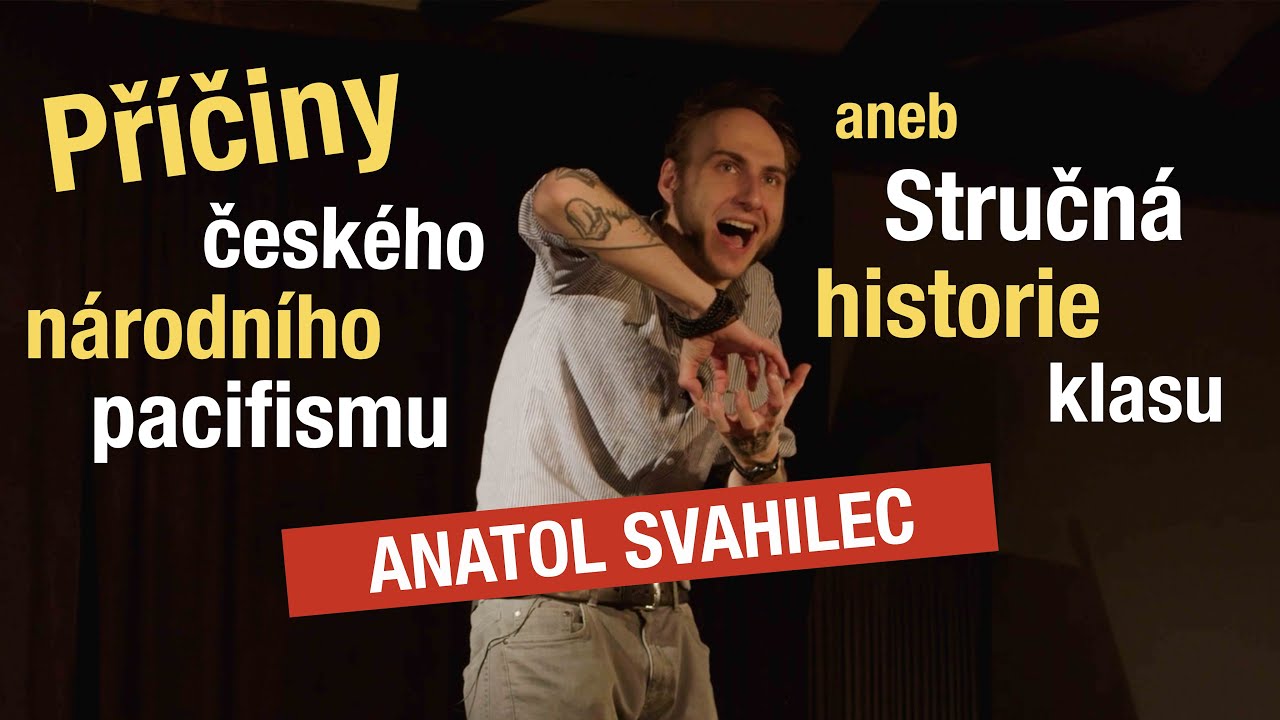 ANATOL SVAHILEC - Příčiny českého národního pacifismu aneb Stručná historie klasu / slam poetry