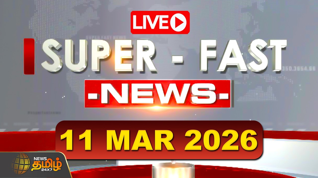 🔴LIVE : Super Fast News | 11 MAR 2026 | இன்றைய முக்கிய செய்திகள் | Latest News | News Tamil 24x7