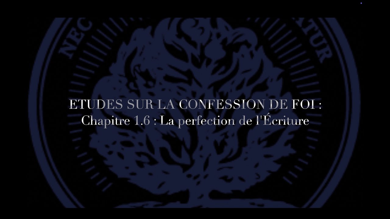 Études sur la Confession de Foi - Chapitre 1.6 : La perfection des Écritures
