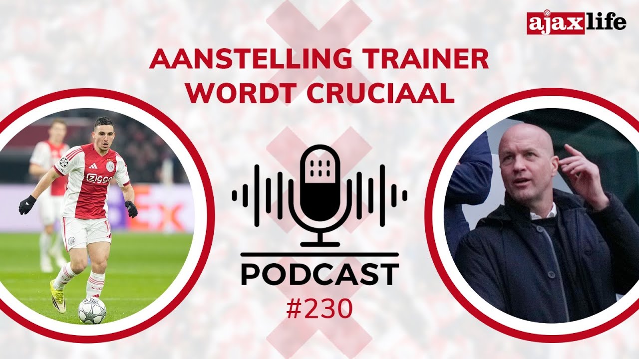 Ajax Life Podcast #230: ‘Aanstelling trainer wordt cruciaal’