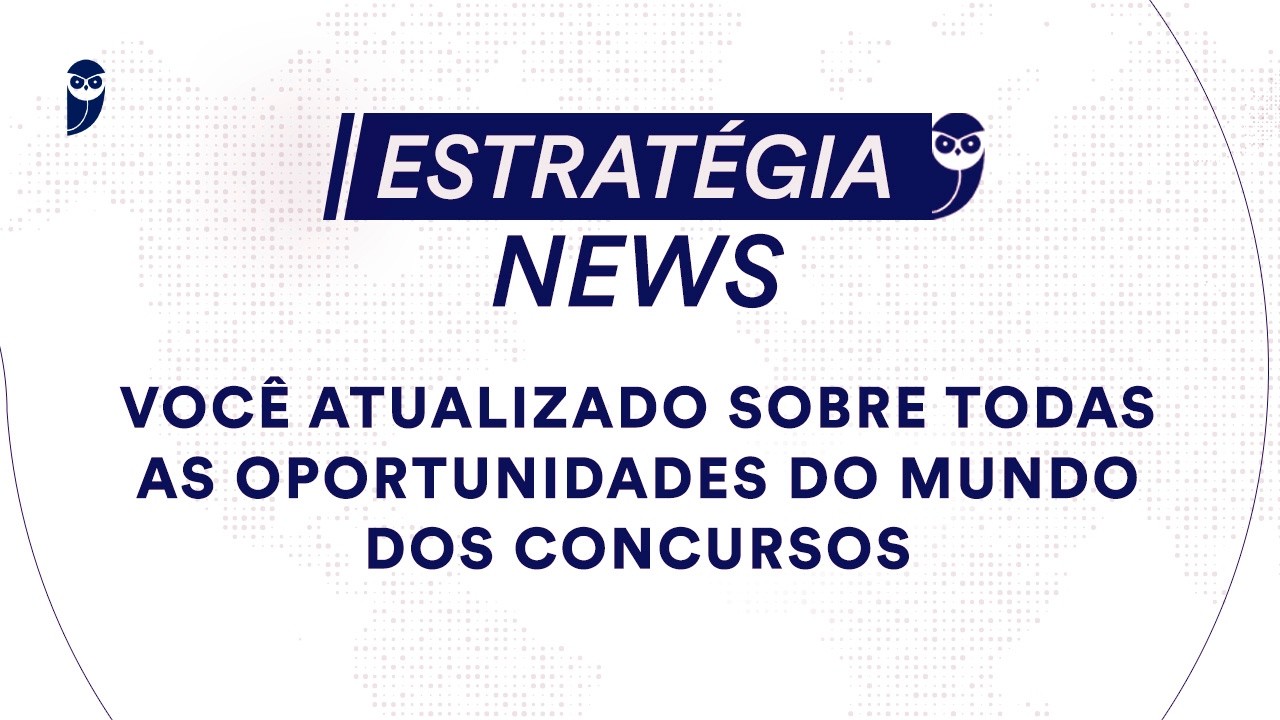 Estratégia News - Você atualizado sobre todas as oportunidades do mundo dos concursos