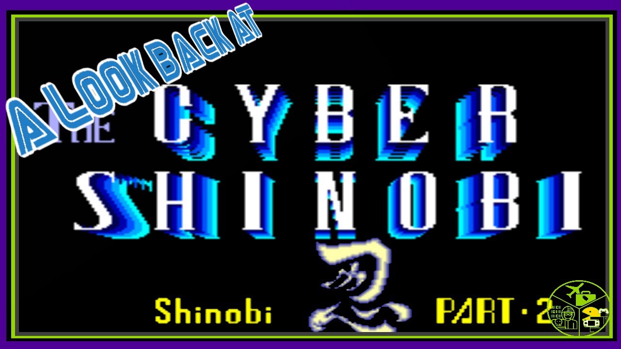 The Cyber Shinobi, A Retrospective
