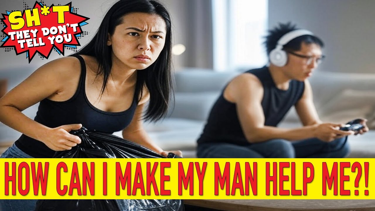 HOW can I make my man help me?!