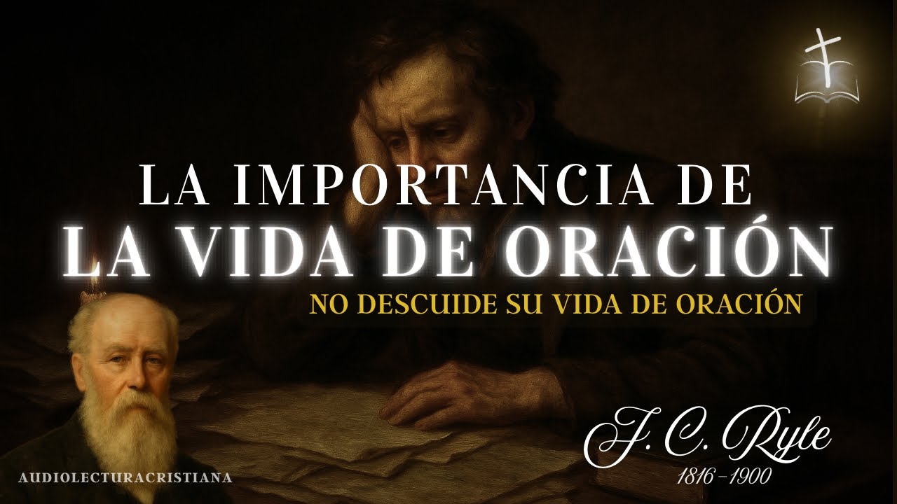 La Importancia de la ORACIÓN| ¿Cómo Debemos Orar? | J.C. Ryle