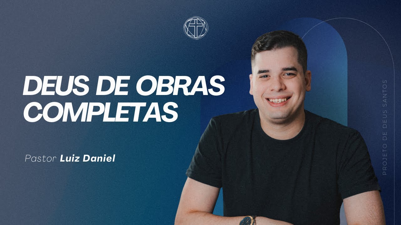 Deus de obras completas | Pr Luiz Daniel | 22/02