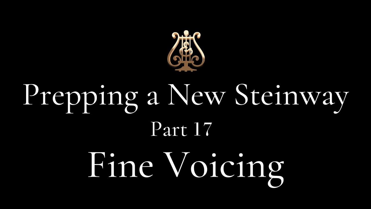 Part 17 - Voicing a Piano - Prepping a NEW Steinway Series