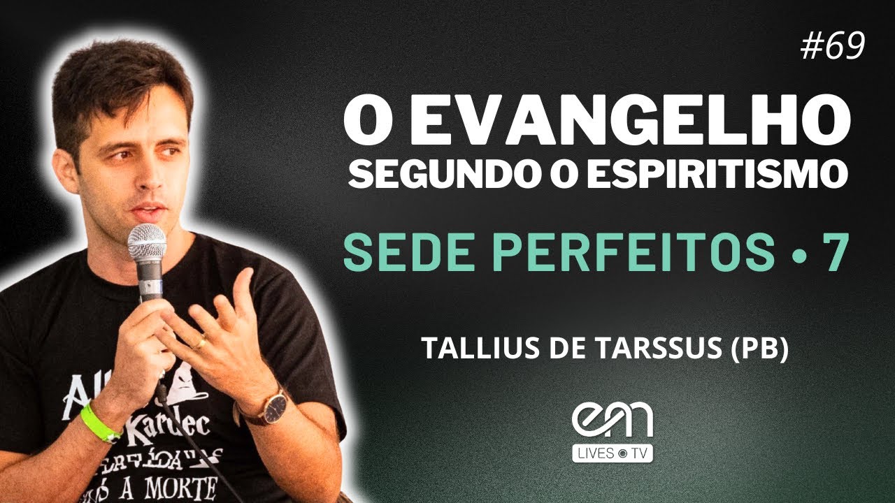 O EVANGELHO SEGUNDO O ESPIRITISMO #69 | CAP XVII  — SEDE PERFEITOS (Parte 7) | Tallius de Tarssus