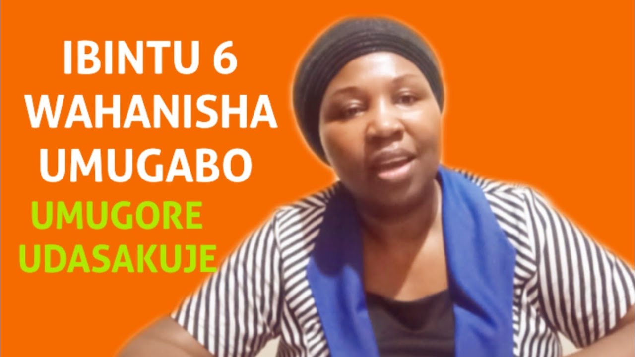 IBINTU 6 WAKORERA UMUGABO/UMUGORE UHORA AKUBABAZA AGATANGIRA KUGUTINYA AKABIHAGARIKA UDASAKUJE 