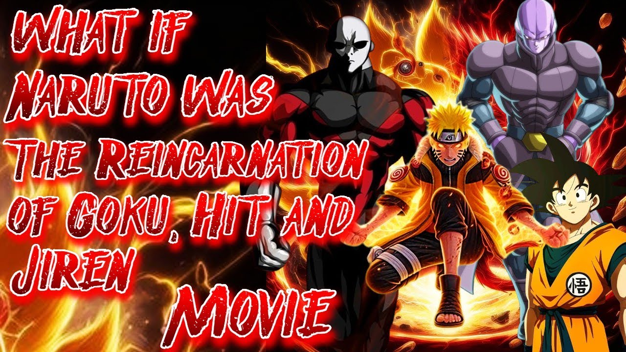What if Naruto was The Reincarnation of Goku, Hit and Jiren | Movie | Au.@ancalagonintheblack