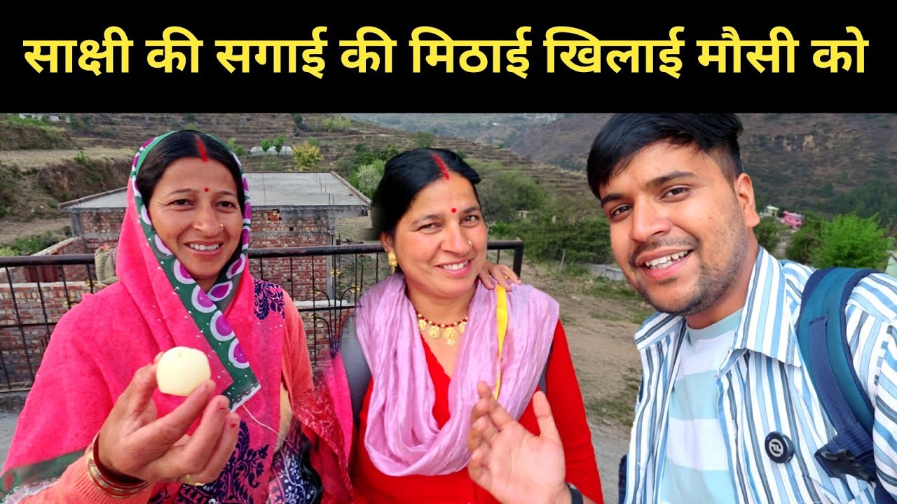  साक्षी की सगाई की मिठाई खिलाई मौसी को || pahadi lifestyle vlog 