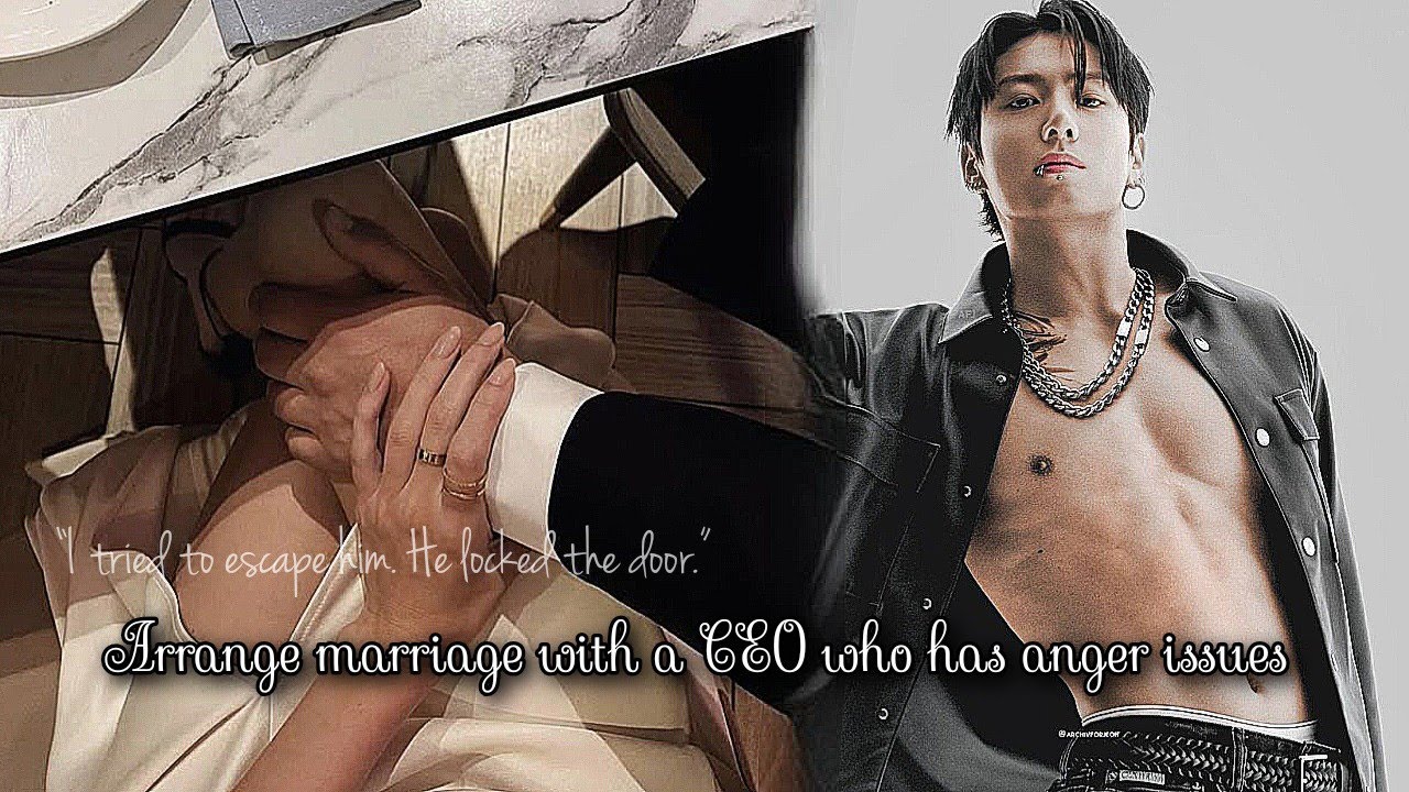 Arrange marriage with a CEO who has ANGER ISSUES 