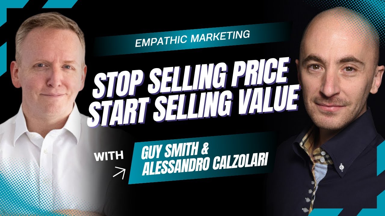 Empathic Marketing: Stop Selling Price, Start Selling Value - with Alessandro Calzolari & Guy Smith