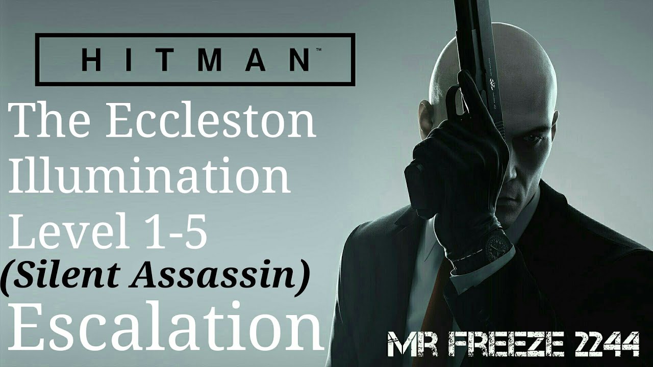 HITMAN - The Eccleston Illumination - Escalation - Level 1-5 - Silent Assassin