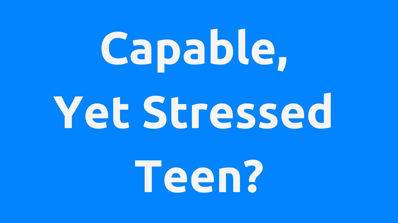 The Capable Yet Stressed Teen: What Parents Need to Know | Life Skills Academy