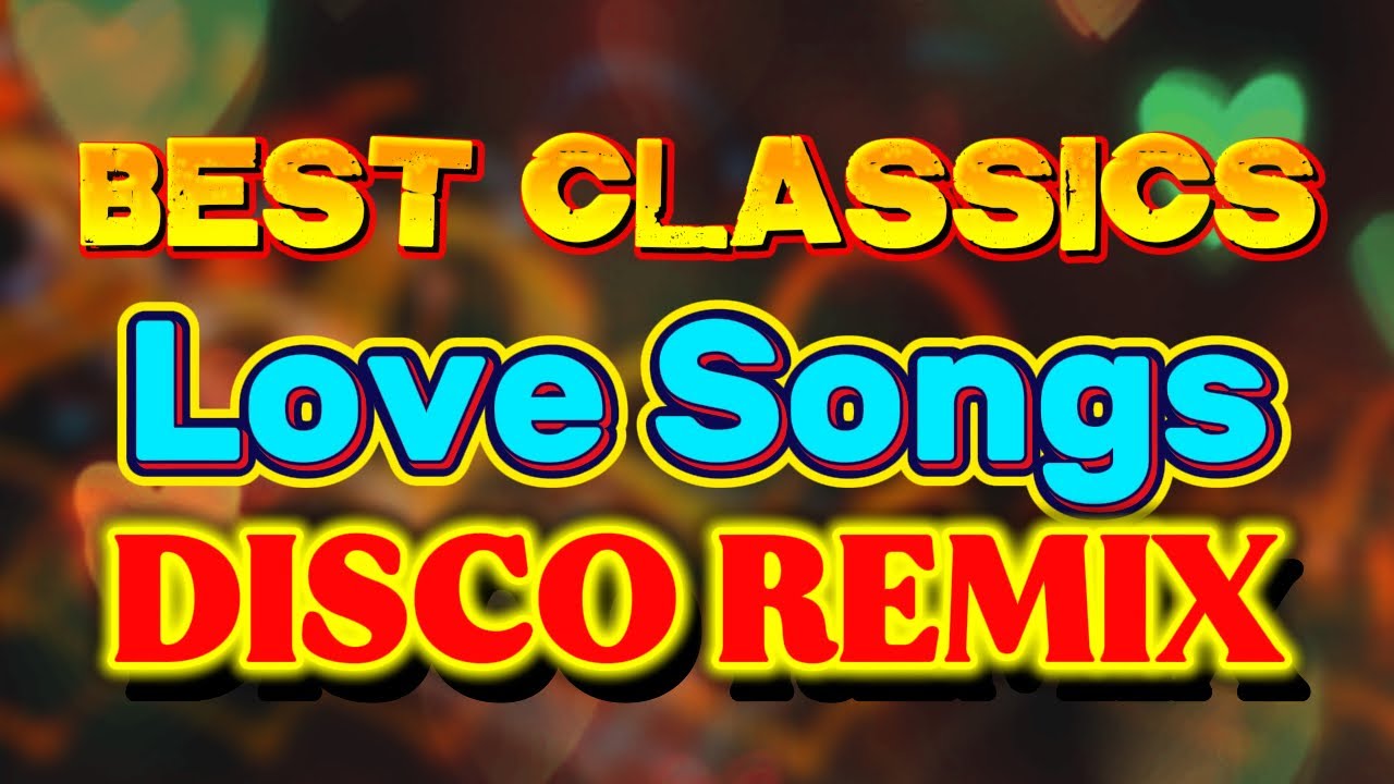 BEST CLASSICS LOVESONGS DISCO REMIX | TOP LOVE SONGS DISCO HITS