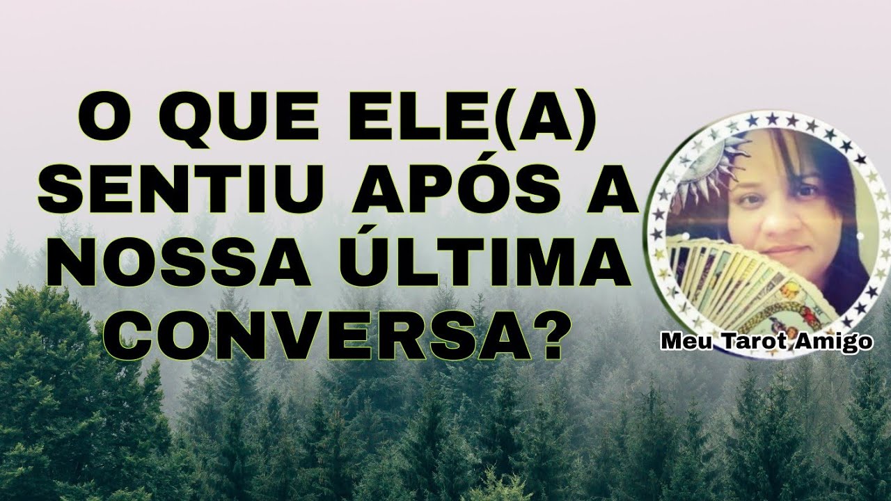 O que ele( a) Sentiu Após Nossa Última Conversa?