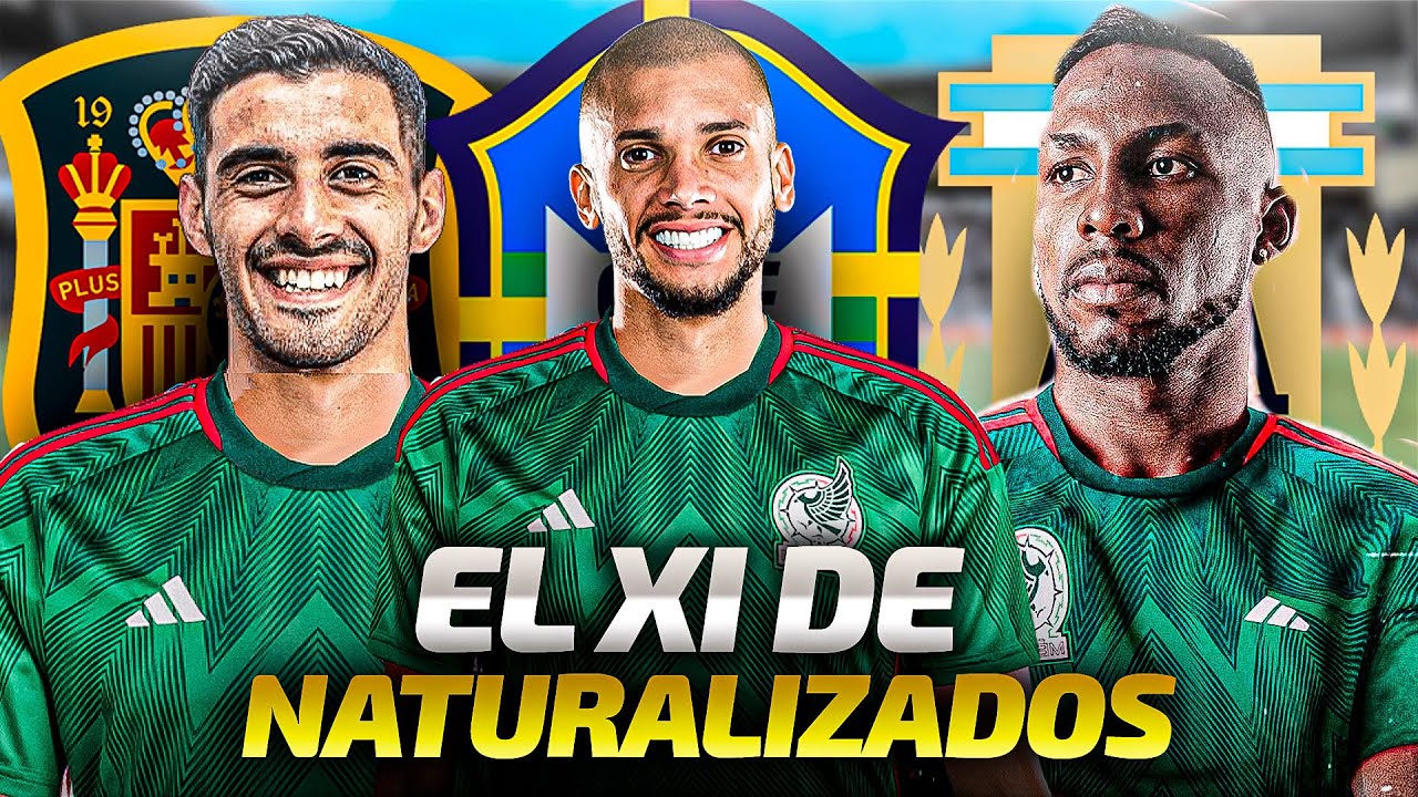 11 IDEAL de NATURALIZADOS que PUEDEN o QUIEREN jugar con MÉXICO