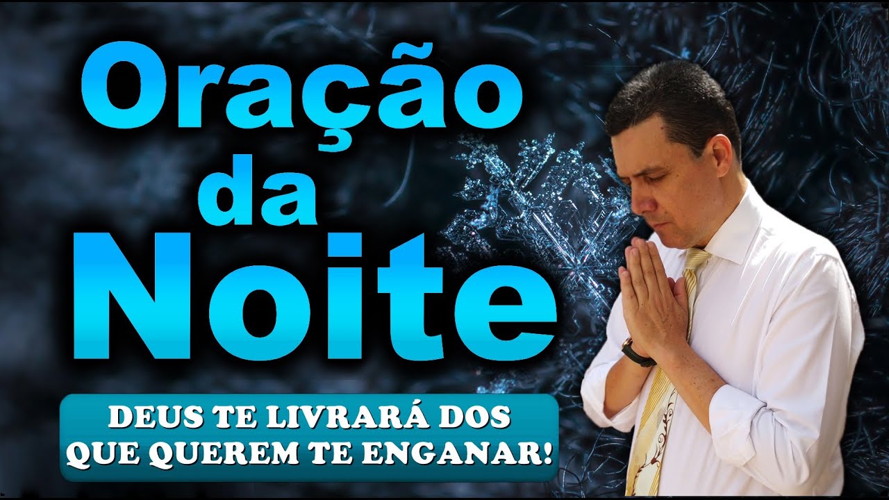 🔥ORAÇÃO DA NOITE DE HOJE DEUS TE LIVRARÁ DOS QUE QUEREM TE ENGANAR!