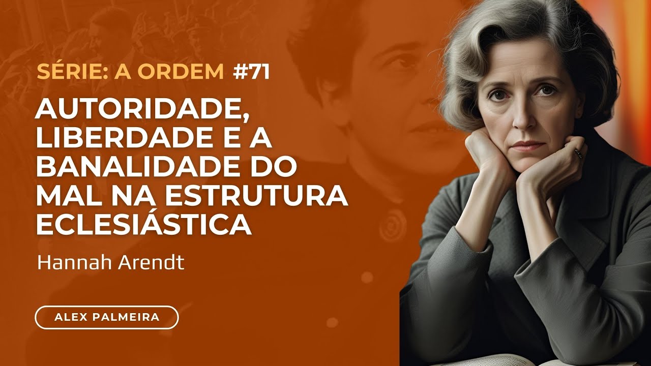 Hanna Arendt: Autoridade, Liberdade e a Banalidade do Mal na Estrutura Eclesiástica