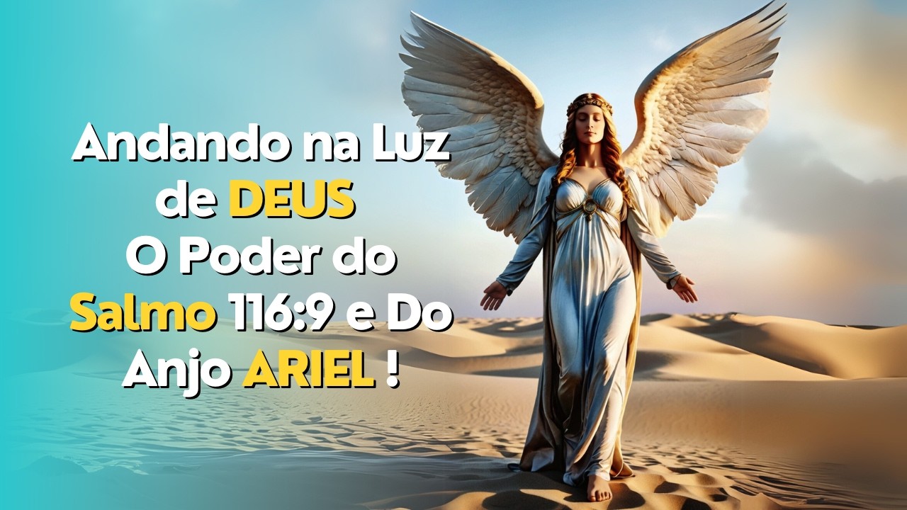 Como o Anjo Ariel e o Salmo 116:9 Podem Transformar Sua Vida!