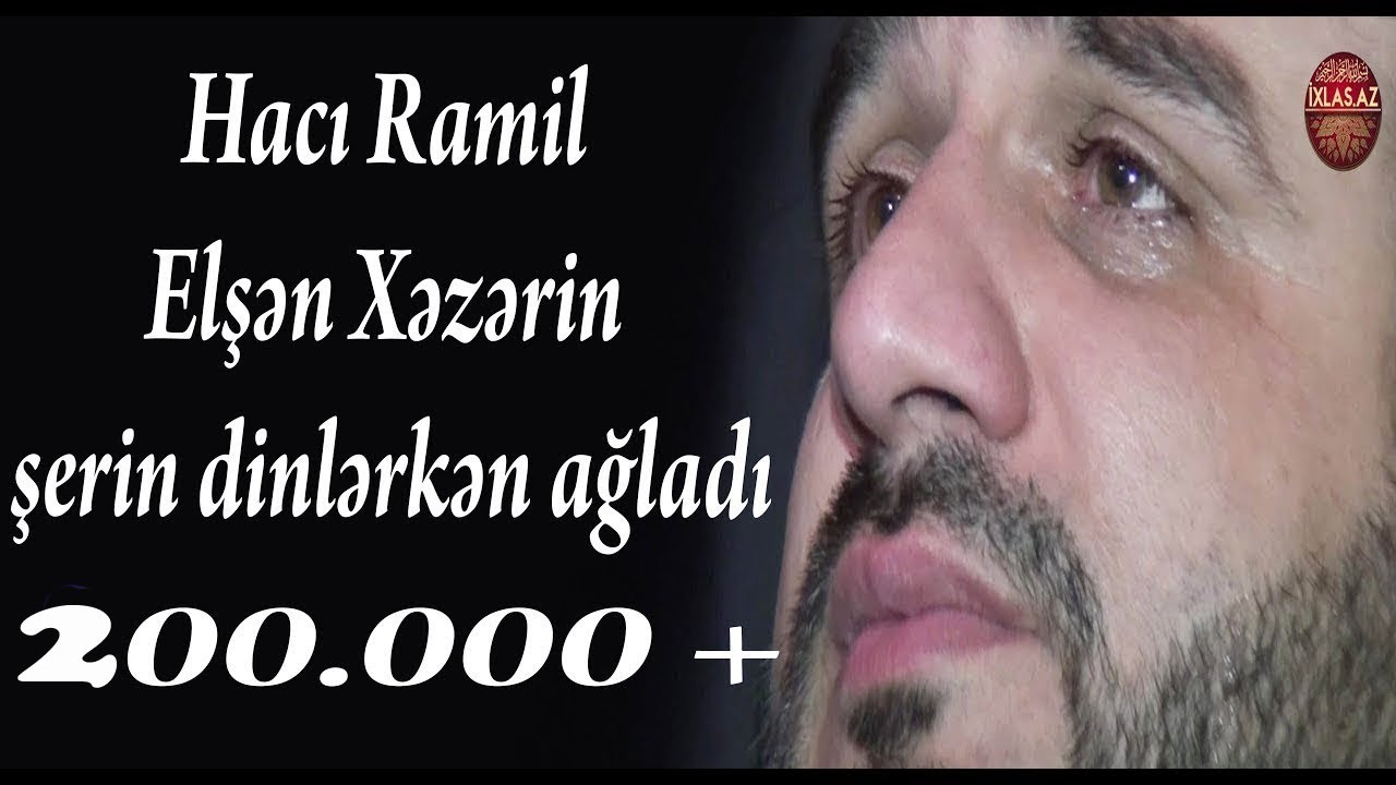 Hacı Ramil Elşən Xəzərin şerin dinlərkən ağladı ( +200.000)
