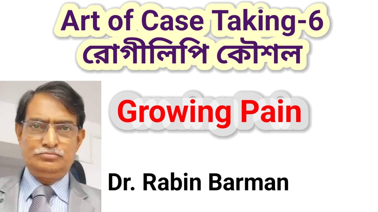 Art of Case Taking-6 || Dr. Rabin Barman || Growing Pain