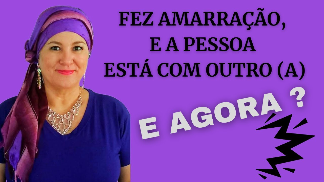 FEZ AMARRAÇÃO E APESSOA ESTÁ COM OUTRO(A) - E AGORA ?