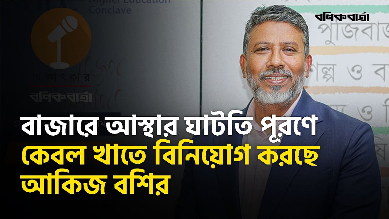 বাজারে-আস্থার-ঘাটতি-পূরণে-কেবল-খাতে-বিনিয়োগ-করছে-আকিজ-বশির