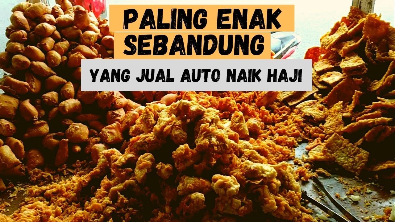 GORENGAN PALING ENAK DI BANDUNG | YANG JUALAN AUTO NAIK HAJI