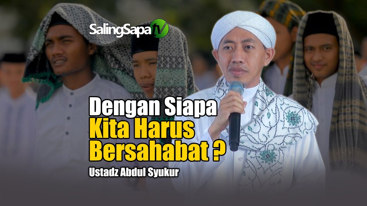 Dengan Siapa Kita Harus Bersahabat? | Ustadz Abdul Syukur