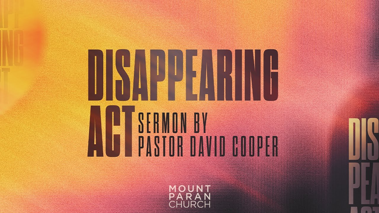 Disappearing Act | PASTOR DAVID COOPER | Mount Paran Church