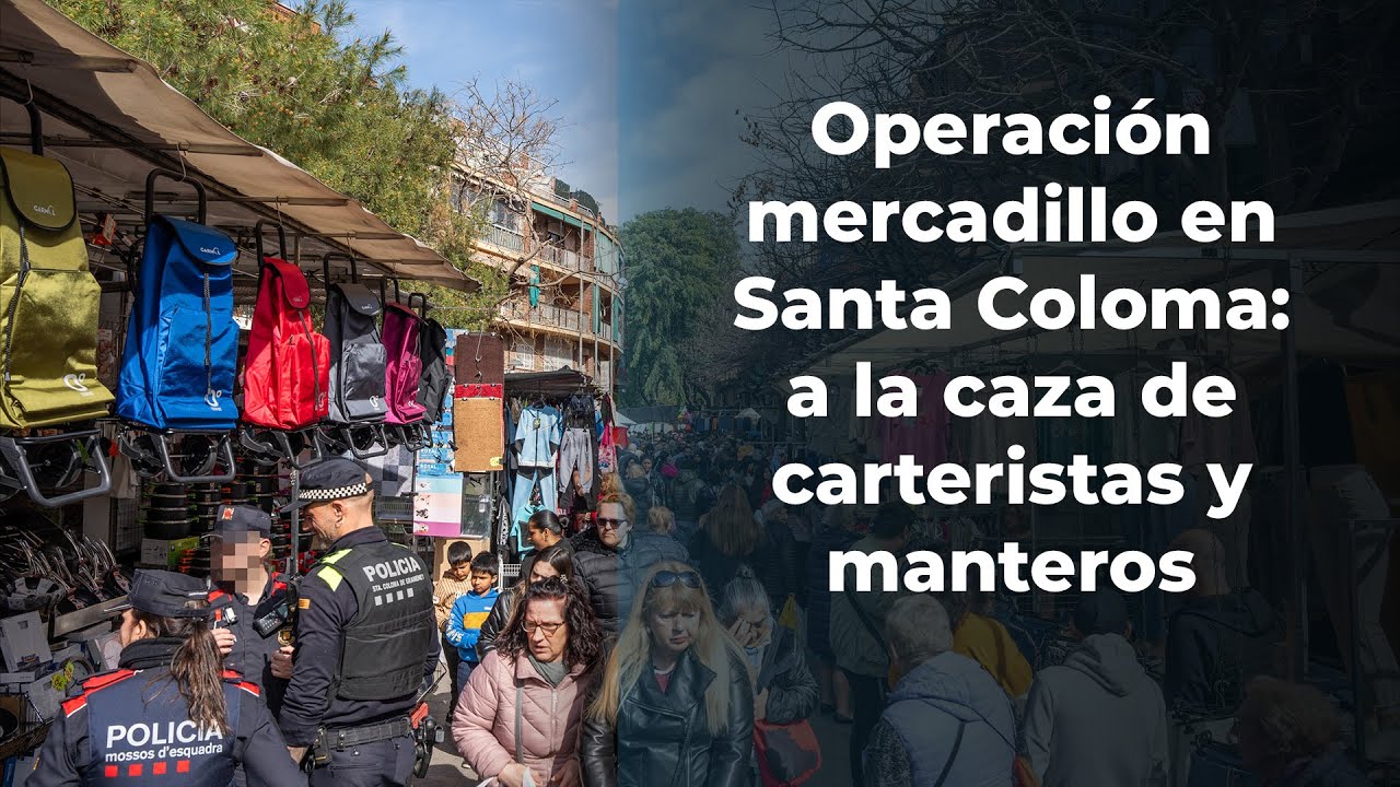 Operación mercadillo en Santa Coloma: a la caza de carteristas y manteros
