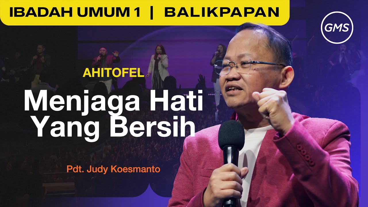 GMS BALIKPAPAN | AHITOFEL: MENJAGA HATI YANG BERSIH - PS. JUDY KOESMANTO
