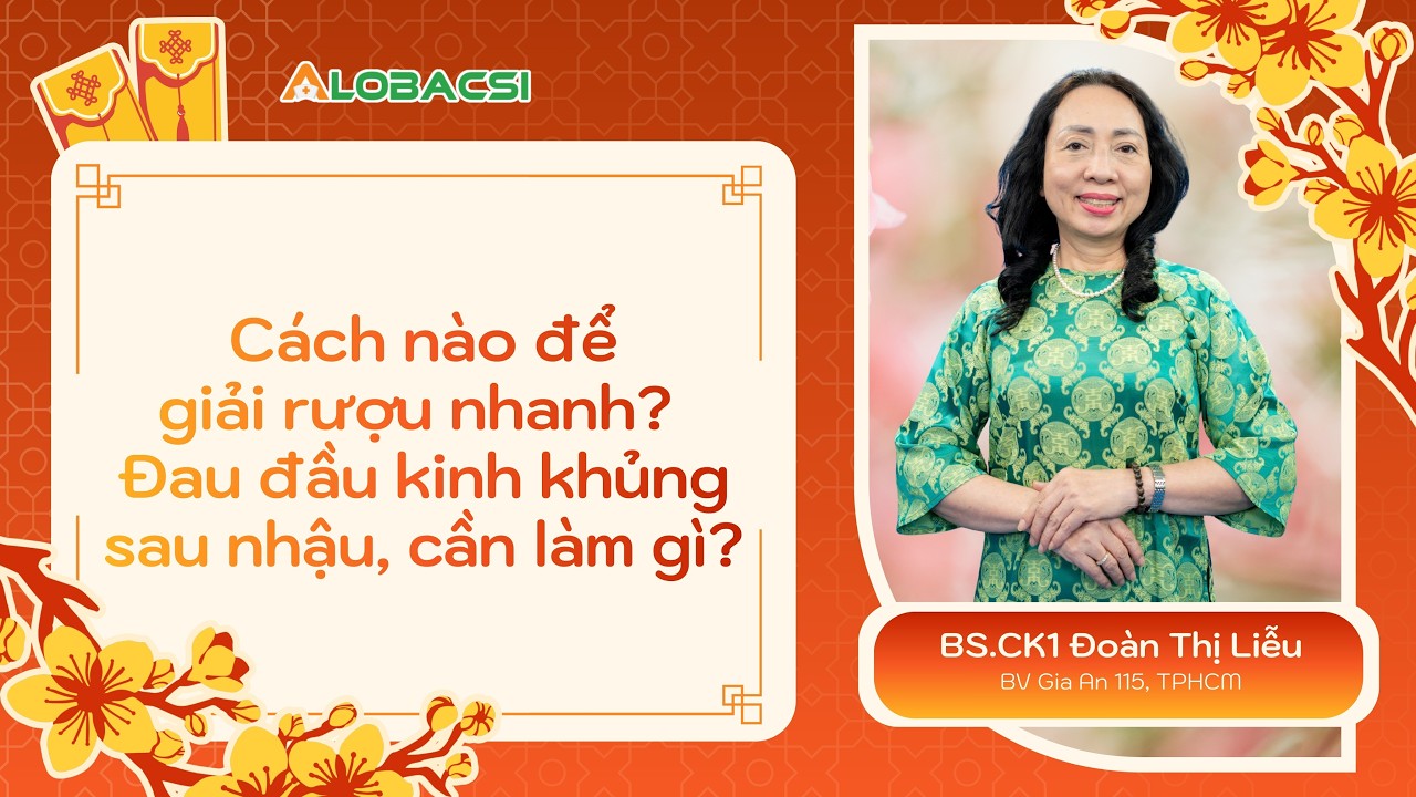 Cách giải rượu nhanh : Đau đầu kinh khủng sau nhậu, cần làm gì? | BS.CK1 Đoàn Thị Liễu