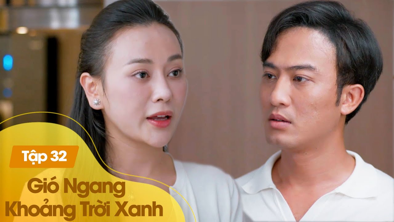 Gió Ngang Khoảng Trời Xanh tập 32 | Người chồng ngoại tình sượng trân trước khảo sát tình cảm của vợ