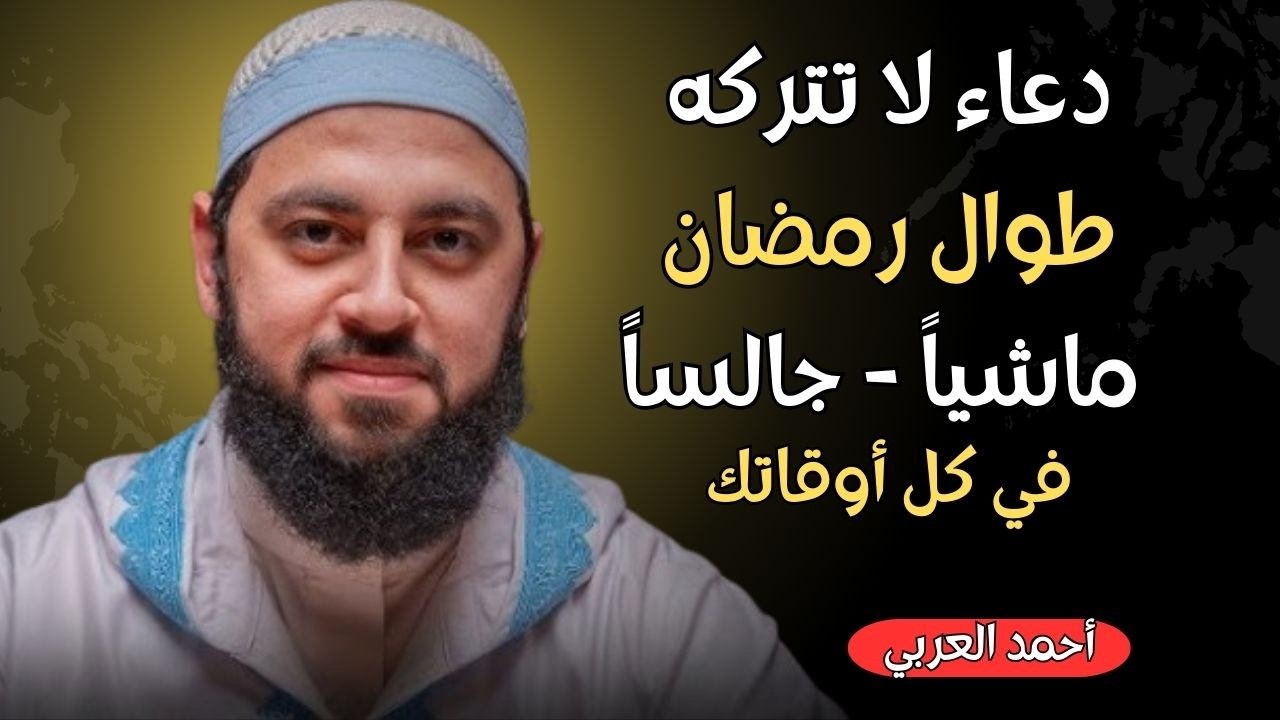 دعاء لاتتركه طوال رمضان , ماشياً , جالساً , في العمل.. يصلح الله حالك ويرزقك من حيث..د . أحمد العربي