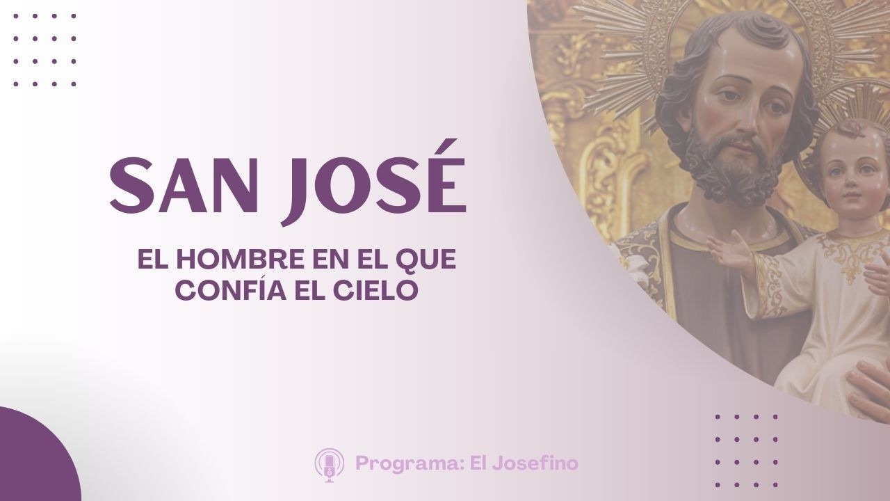 San José, el hombre en el que confía el Cielo