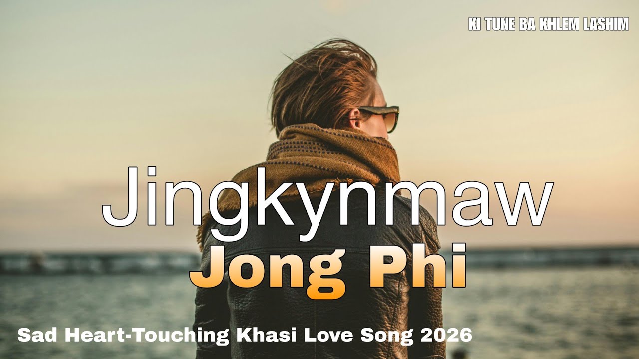 Jingkynmaw Jong Phi (Male version 2)| Sad Heart-Touching Khasi Love Song | KI TUNE BA KHLEM LASHIM