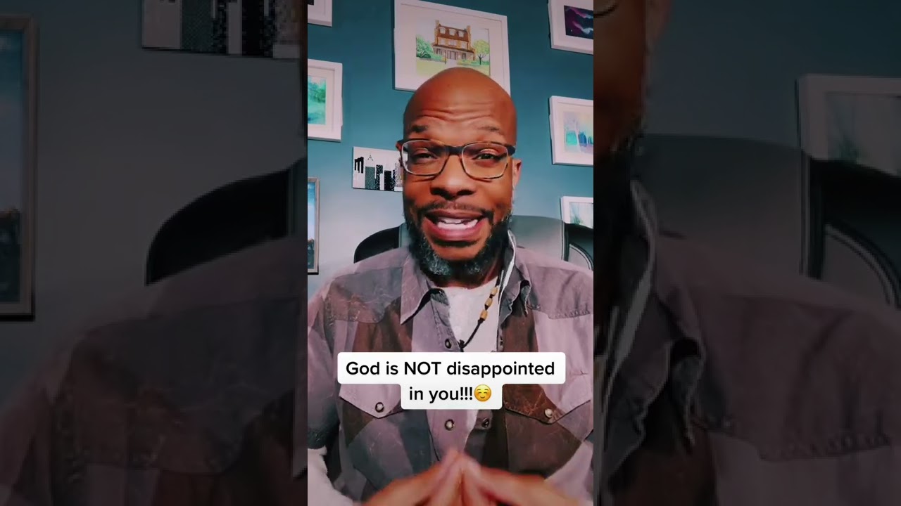 God is NOT disappointed in you!!