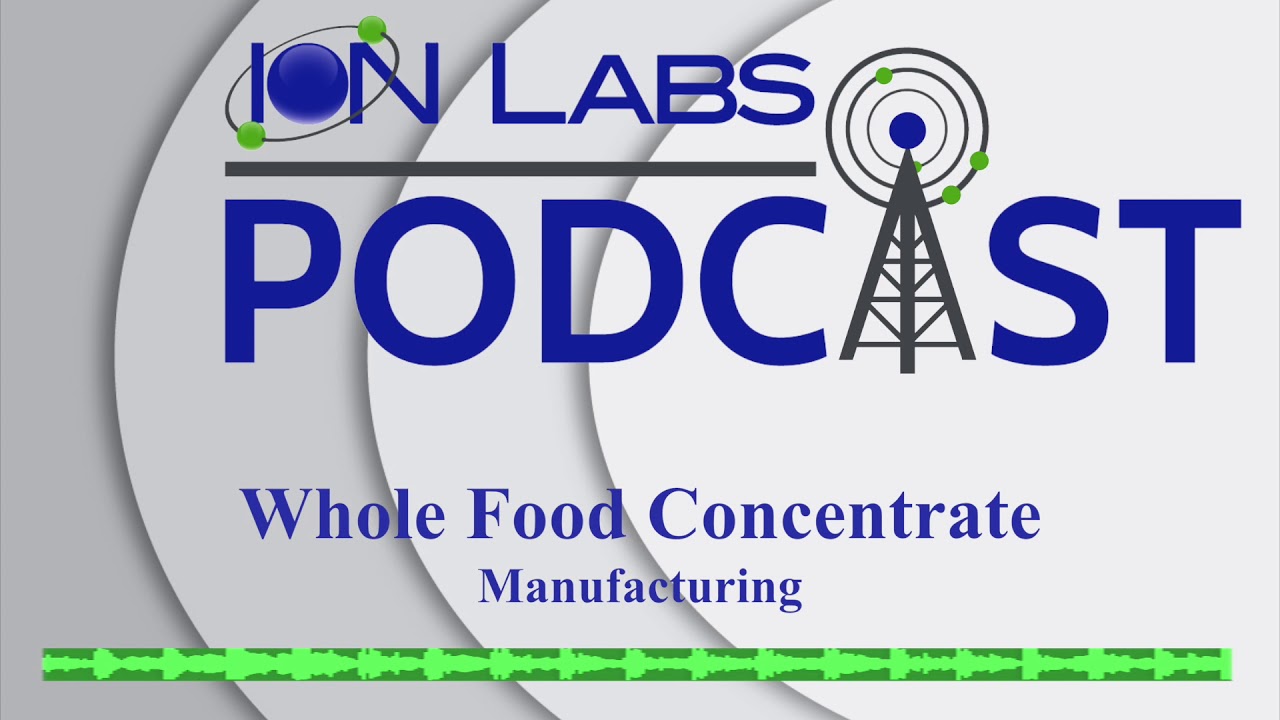 Whole Food Concentrate Manufacturing | Ion Labs Podcast