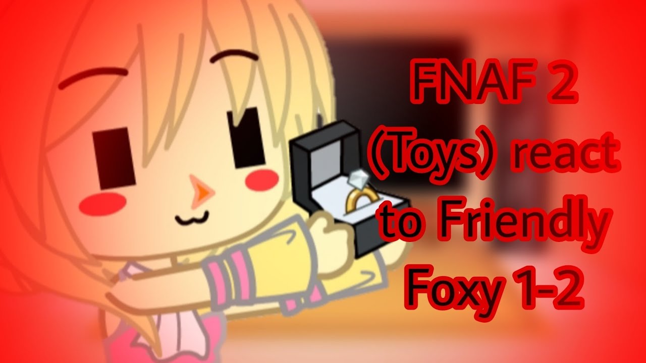 FNAF 2 (Toys) react to Friendly Foxy 1-2